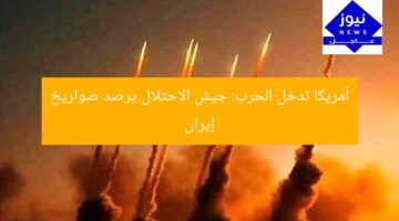 أمريكا تدخل الحرب: جيش الاحتلال يرصد صواريخ إيران