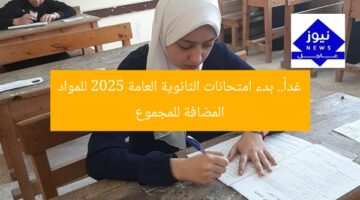 غداً.. بدء امتحانات الثانوية العامة 2025 للمواد المضافة للمجموع