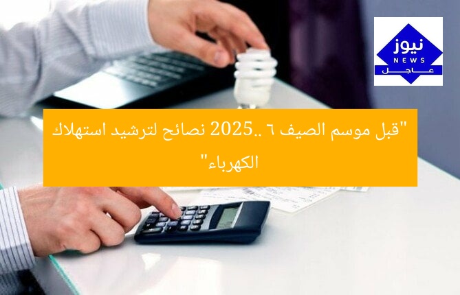 استعد لصيف 2025: 6 طرق ذهبية لخفض فاتورة الكهرباء