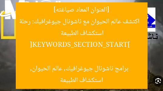 [العنوان المعاد صياغته]  
اكتشف عالم الحيوان مع ناشونال جيوغرافيك: رحلة استكشاف الطبيعة  

[KEYWORDS_SECTION_START]  
برامج ناشونال جيوغرافيك, عالم الحيوان, استكشاف الطبيعة