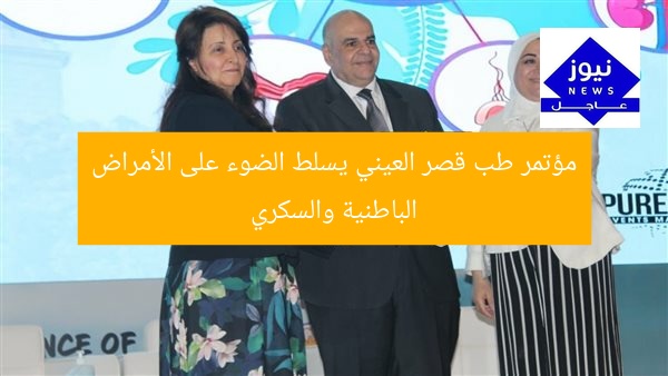 مؤتمر طب قصر العيني يسلط الضوء على الأمراض الباطنية والسكري