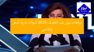 توقعات ليلى عبد اللطيف 2025: تنبؤات نارية تُذهل وتفاجئ