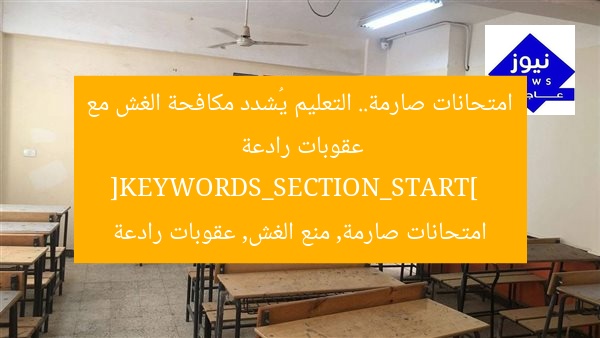 امتحانات صارمة.. التعليم يُشدد مكافحة الغش مع عقوبات رادعة  
[KEYWORDS_SECTION_START]  
امتحانات صارمة, منع الغش, عقوبات رادعة