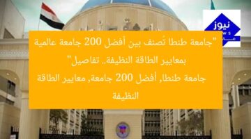 “جامعة طنطا تُصنف بين أفضل 200 جامعة عالمية بمعايير الطاقة النظيفة.. تفاصيل”  
جامعة طنطا, أفضل 200 جامعة, معايير الطاقة النظيفة