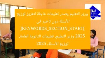 وزير التعليم يصدر تعليمات عاجلة لتعزيز توزيع الأسئلة دون تأخير في 2025
[KEYWORDS_SECTION_START]
وزير التعليم, تعليمات الثانوية العامة, توزيع الأسئلة, 2025