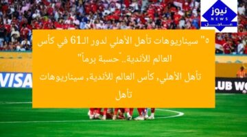 “5 سيناريوهات تأهل الأهلي لدور الـ16 في كأس العالم للأندية.. «حسبة برما»”  
تأهل الأهلي, كأس العالم للأندية, سيناريوهات تأهل