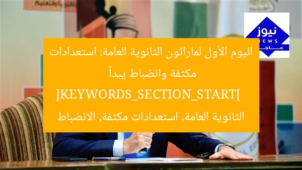 اليوم الأول لماراثون الثانوية العامة: استعدادات مكثفة وانضباط يبدأ  
[KEYWORDS_SECTION_START]  
الثانوية العامة, استعدادات مكثفة, الانضباط