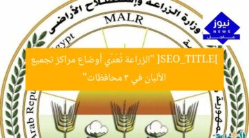 [SEO_TITLE] “الزراعة تُعَدِّي أوضاع مراكز تجميع الألبان في 3 محافظات”