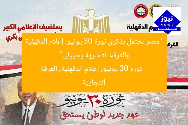 “مصر تحتفل بذكرى ثورة 30 يونيو: إعلام الدقهلية والغرفة التجارية يُحييان”
ثورة 30 يونيو, إعلام الدقهلية, الغرفة التجارية