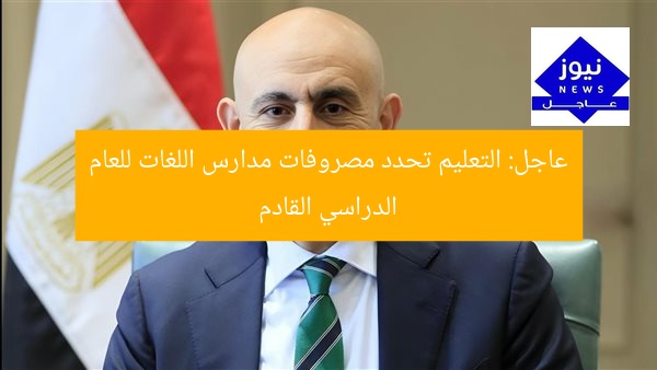 عاجل: التعليم تحدد مصروفات مدارس اللغات للعام الدراسي القادم