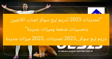 “تحديثات 2025 لدريم ليج سوكر تجذب اللاعبين بتحسينات ضخمة وميزات جديدة”
دريم ليج سوكر 2025, تحديثات 2025, ميزات جديدة