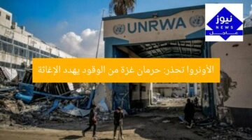 “الأونروا تحذر: نفاد الوقود في غزة يهدد الإغاثة”