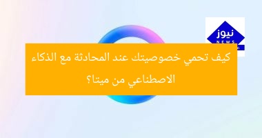 كيف تحمي خصوصيتك عند المحادثة مع الذكاء الاصطناعي من ميتا؟