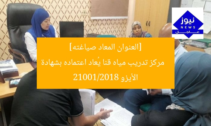 [العنوان المعاد صياغته]  
مركز تدريب مياه قنا يُعاد اعتماده بشهادة الأيزو 21001/2018