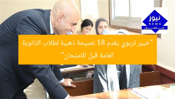 “خبير تربوي يقدّم 18 نصيحة ذهبية لطلاب الثانوية العامة قبل الامتحان”