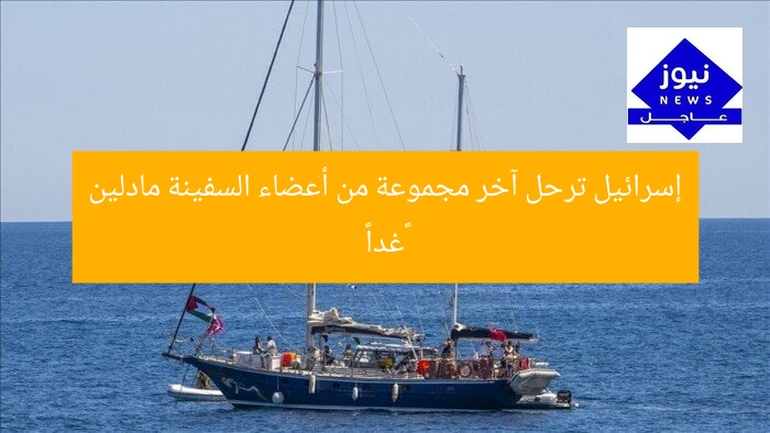 إسرائيل ترحل آخر مجموعة من أعضاء السفينة مادلين «غدا»