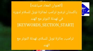 [العنوان المعاد صياغته]  
باكستان ترشح ترامب لجائزة نوبل للسلام لدوره في تهدئة التوتر مع الهند  

[KEYWORDS_SECTION_START]  
ترامب, جائزة نوبل للسلام, تهدئة التوتر مع الهند