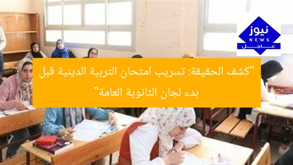 “كشف الحقيقة: تسريب امتحان التربية الدينية قبل بدء لجان الثانوية العامة”