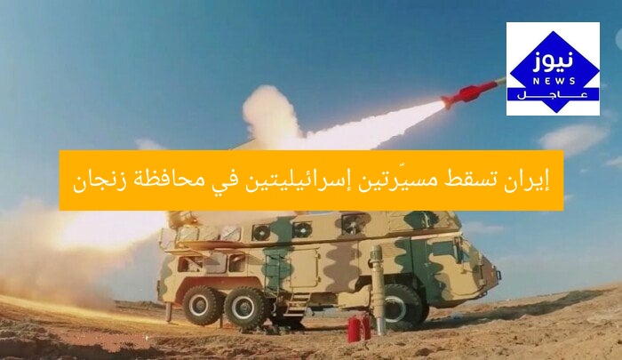 إيران تسقط مسيّرتين إسرائيليتين في محافظة زنجان