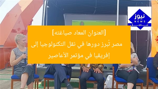 [العنوان المعاد صياغته]  
مصر تُبرز دورها في نقل التكنولوجيا إلى إفريقيا في مؤتمر الأعاصير