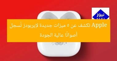 Apple تكشف عن 5 ميزات جديدة لإيربودز تُسجل أصواتًا عالية الجودة