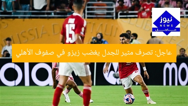 عاجل: تصرف مثير للجدل يغضب زيزو في صفوف الأهلي