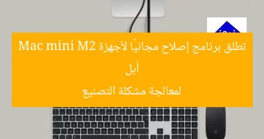أبل تطلق برنامج إصلاح مجانيًا لأجهزة Mac mini M2 لمعالجة مشكلة التصنيع