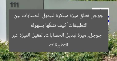 جوجل تطلق ميزة مبتكرة لتبديل الحسابات بين التطبيقات – كيف تفعّلها بسهولة
جوجل, ميزة تبديل الحسابات, تفعيل الميزة عبر التطبيقات