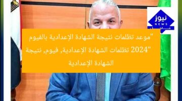 “موعد تظلمات نتيجة الشهادة الإعدادية بالفيوم 2024”  
تظلمات الشهادة الإعدادية, فيوم, نتيجة الشهادة الإعدادية
