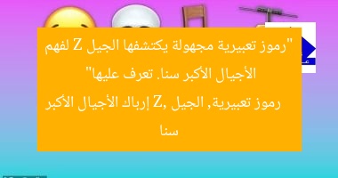 “رموز تعبيرية مجهولة يكتشفها الجيل Z لفهم الأجيال الأكبر سنا. تعرف عليها”
رموز تعبيرية, الجيل Z, إرباك الأجيال الأكبر سنا
