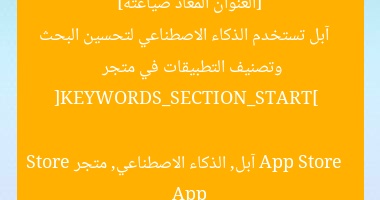 [العنوان المعاد صياغته]  
آبل تستخدم الذكاء الاصطناعي لتحسين البحث وتصنيف التطبيقات في متجر App Store  

[KEYWORDS_SECTION_START]  
آبل, الذكاء الاصطناعي, متجر App Store