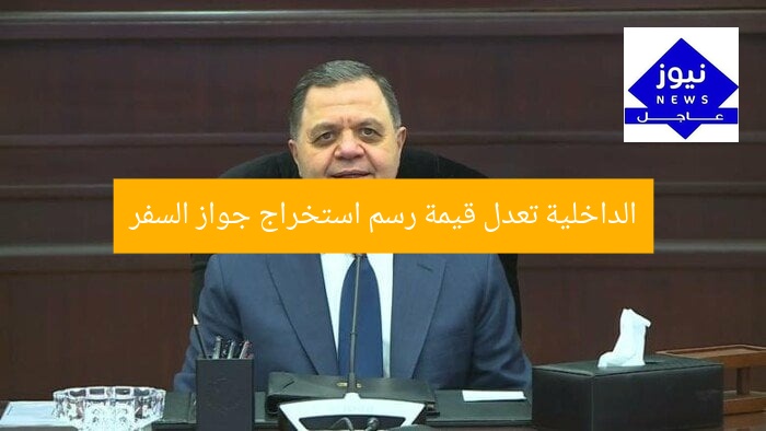 الداخلية تعدل قيمة رسم استخراج جواز السفر