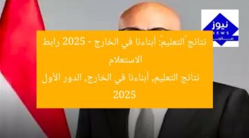 نتائج «التعليم»: أبناءنا في الخارج 2025 – رابط الاستعلام  
نتائج التعليم, أبناءنا في الخارج, الدور الأول 2025