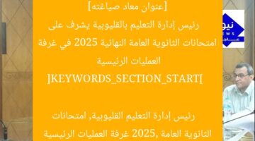 [عنوان معاد صياغته]  
رئيس إدارة التعليم بالقليوبية يشرف على امتحانات الثانوية العامة النهائية 2025 في غرفة العمليات الرئيسية  

[KEYWORDS_SECTION_START]  
رئيس إدارة التعليم القليوبية, امتحانات الثانوية العامة 2025, غرفة العمليات الرئيسية