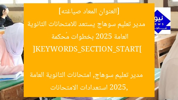 [العنوان المعاد صياغته]  
مدير تعليم سوهاج يستعد للامتحانات الثانوية العامة 2025 بخطوات مُحكمة  

[KEYWORDS_SECTION_START]  
مدير تعليم سوهاج, امتحانات الثانوية العامة 2025, استعدادات الامتحانات