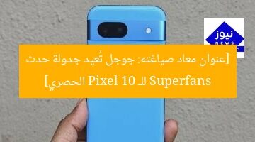 [عنوان معاد صياغته: جوجل تُعيد جدولة حدث Superfans للـ Pixel 10 الحصري]