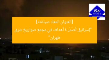 [العنوان المعاد صياغته]  
“إسرائيل تُصَدِّر 4 أهداف في مجمع صواريخ شرق طهران”