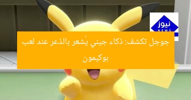جوجل تكشف: ذكاء جيني يُشعر بالذعر عند لعب بوكيمون