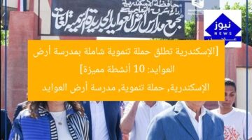 [الإسكندرية تطلق حملة تنموية شاملة بمدرسة أرض العوايد: 10 أنشطة مميزة]  
الإسكندرية, حملة تنموية, مدرسة أرض العوايد