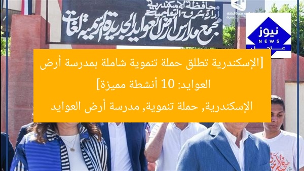 [الإسكندرية تطلق حملة تنموية شاملة بمدرسة أرض العوايد: 10 أنشطة مميزة]  
الإسكندرية, حملة تنموية, مدرسة أرض العوايد