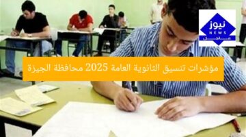 مؤشرات تنسيق الثانوية العامة 2025 محافظة الجيزة