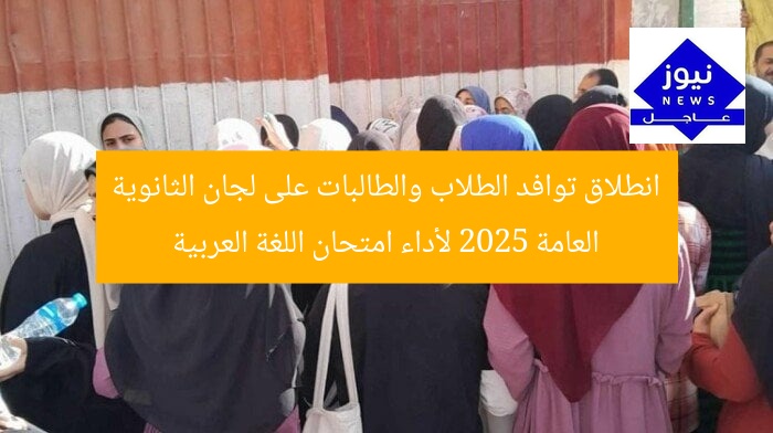 انطلاق توافد الطلاب والطالبات على لجان الثانوية العامة 2025 لأداء امتحان اللغة العربية