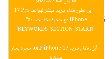 **العنوان المعاد صياغته:**  
“أبل تطور نظام تبريد مبتكر لهواتف iPhone 17 Pro مع حجرة بخار جديدة”  

[KEYWORDS_SECTION_START]  
أبل، نظام تبريد iPhone 17 Pro، حجرة بخار مبتكرة