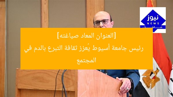 [العنوان المعاد صياغته]  
رئيس جامعة أسيوط يُعزز ثقافة التبرع بالدم في المجتمع