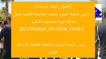 [العنوان المعاد صياغته]  
رئيس جامعة الفيوم يكشف: الجامعة الأهلية تُشكل إضافة قوية للجامعات الأهلية  

[KEYWORDS_SECTION_START]  
رئيس جامعة الفيوم, الجامعة الأهلية, الإضافة القوية