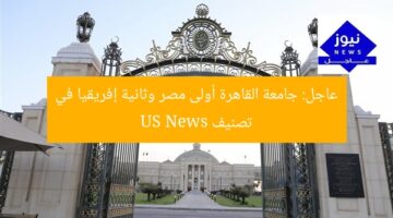 عاجل: جامعة القاهرة أولى مصر وثانية إفريقيا في تصنيف US News