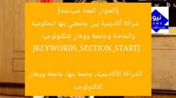 [العنوان المعاد صياغته]  
شراكة أكاديمية بين جامعتي بنها الحكومية والخاصة وجامعة ووهان للتكنولوجيا  

[KEYWORDS_SECTION_START]  
الشراكة الأكاديمية, جامعة بنها, جامعة ووهان للتكنولوجيا