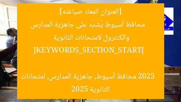 [العنوان المعاد صياغته]  
محافظ أسيوط يُشَدِّد على جاهزية المدارس والكنترول لامتحانات الثانوية 2025  

[KEYWORDS_SECTION_START]  
محافظ أسيوط, جاهزية المدارس, امتحانات الثانوية 2025