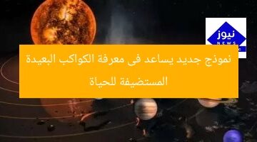 نموذج جديد يساعد فى معرفة الكواكب البعيدة المستضيفة للحياة