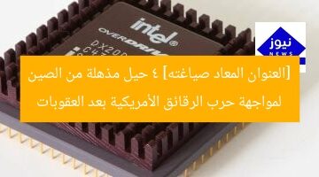[العنوان المعاد صياغته] 4 حيل مذهلة من الصين لمواجهة حرب الرقائق الأمريكية بعد العقوبات